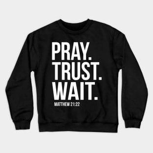 Pray Trust Wait Matthew 2122 Scripture Christian Crewneck Sweatshirt